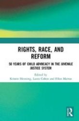 Rights Race And Reform - 50 Years Of Child Advocacy In The Juvenile Justice System Hardcover