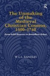 The Unmaking of the Medieval Christian Cosmos, 1500-1760: From Solid Heavens to Boundless Aether