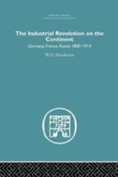 Industrial Revolution On The Continent - Germany France Russia 1800-1914 Paperback