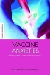 Vaccine Anxieties: Global Science, Child Health and Society Science in Society Series