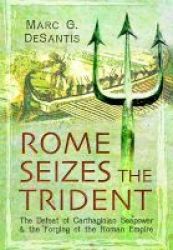 Rome Seizes The Trident - The Defeat Of Carthaginian Seapower And The Forging Of The Roman Empire Hardcover