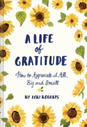 A Life Of Gratitude - How To Appreciate It All Big And Small Notebook Blank Book