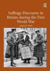 Ashgate Publishing Suffrage Discourse In Britain During The First World War