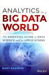 Analytics In A Big Data World: The Essential Guide To Data Science And Its Applications Wiley And Sas Business Series