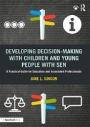 Developing Decision-making With Children And Young People With Sen - A Practical Guide For Education And Associated Professionals Paperback