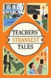 Teachers& 39 Strangest Tales - Extraordinary But True Tales From Over Five Centuries Of Teaching Paperback