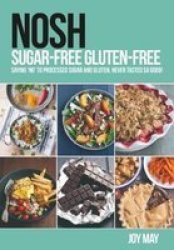 Nosh Nosh Sugar-free Gluten-free - Saying & 39 No& 39 To Processed Sugar And Gluten Never Tasted So Good Paperback
