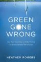 Green Gone Wrong - How Our Economy Is Undermining The Environmental Revolution paperback