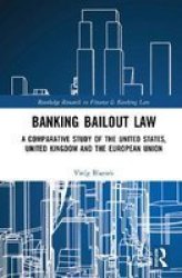 Banking Bailout Law - A Comparative Study Of The United States United Kingdom And The European Union Hardcover