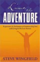 Live The Adventure Experience The Excitement Of Encountering God And Living In His Love Forever