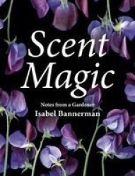 Scent Magic - Notes From A Gardener Hardcover