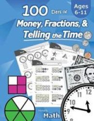 Humble Math - 100 Days Of Money Fractions & Telling The Time - Workbook With Answer Key : Ages 6-11 - Count Money Counting United States Coins And Bills Learn Fractions Tell Time - Grades K-4 - Reproducible Practice Pages Paperback