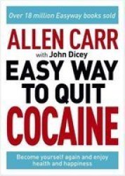 Allen Carr: The Easy Way To Quit Cocaine - Become Yourself Again And Enjoy Health And Happiness Paperback