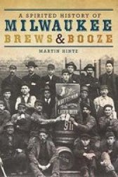 A Spirited History Of Milwaukee Brews & Booze Paperback