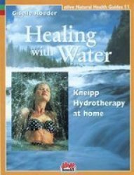 Healing With Water: Kneipp HydrOtherapy At Home Alive Natural Health Guides