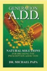 Generation A.d.d. - Natural Solutions For Breaking The Prescription Addictions hardcover