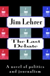 The Last Debate: A Novel Of Politics And Journalism