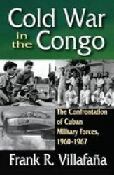 Cold War In The Congo - The Confrontation Of Cuban Military Forces 1960-1967 Hardcover
