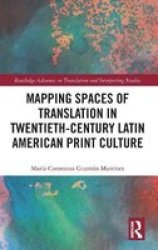 Mapping Spaces Of Translation In Twentieth-century Latin American Print Culture Hardcover