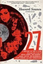 27 - A History Of The 27 Club Through The Lives Of Brian Jones Jimi Hendrix Janis Joplin Jim Morrison Kurt Cobain And Amy Winehouse Paperback