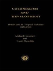 Colonialism and Development - Britain and Its Tropical Colonies, 1850-1960