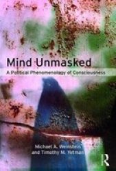 Mind Unmasked - A Political Phenomenology Of Consciousness Paperback