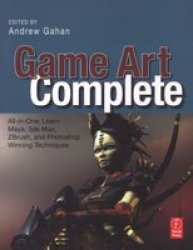 Game Art Complete - All-in-one: Learn Maya 3ds Max Zbrush And Photoshop Winning Techniques paperback