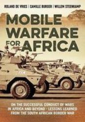 Mobile Warfare For Africa - On The Successful Conduct Of Wars In Africa And Beyond - Lessons Learned From The South African Border War Paperback