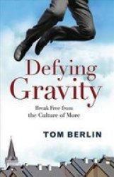 Defying Gravity - Break Free From The Culture Of More Paperback