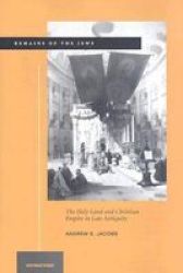 Remains of the Jews: The Holy Land and Christian Empire in Late Antiquity Divinations: Rereading Late Ancient Rel