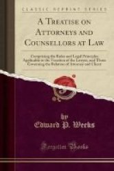 A Treatise On Attorneys And Counsellors At Law - Comprising The Rules And Legal Principles Applicable To The Vocation Of The Lawyer And Those Governing The Relation Of Attorney And Client Classic Reprint Paperback