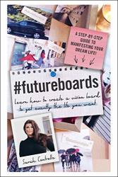 Futureboards: Learn How To Create A Vision Board To Get Exactly The Life You Want