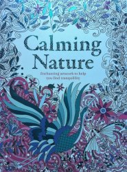 Calming Nature - Adult Colouring Book - Detailed Beautiful Illustrations To Colour - Creativity