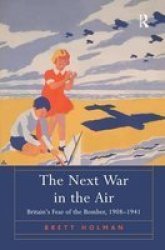 The Next War In The Air - Britain& 39 S Fear Of The Bomber 1908-1941 Hardcover New Edition