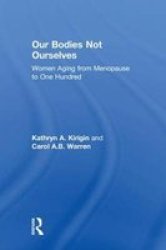 Our Bodies Not Ourselves - Women Aging From Menopause To One Hundred Hardcover
