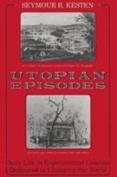 Utopian Episodes: Daily Life in Experimental Colonies Dedicated to Changing the World