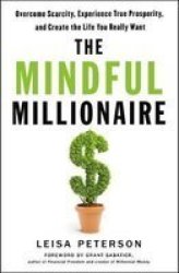 The Mindful Millionaire - Overcome Scarcity Experience True Prosperity And Create The Life You Really Want Paperback