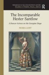 The Incomparable Hester Santlow - Performance in the Long Eighteenth Century: Studies in Theatre, Music, Dance S.