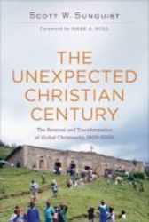 The Unexpected Christian Century - The Reversal And Transformation Of Global Christianity 1900-2000 Paperback