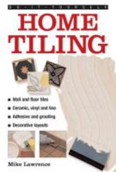 Do-it-yourself Home Tiling - A Practical Illustrated Guide To Tiling Surfaces In The House Using Ceramic Vinyl Cork And Lino Tiles hardcover