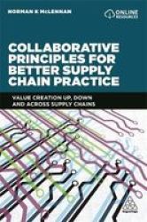 Collaborative Principles For Better Supply Chain Practice - Value Creation Up Down And Across Supply Chains Paperback