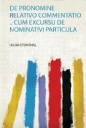 De Pronomine Relativo Commentatio .. Cum Excursu De Nominativi Particula Latin Paperback