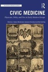 Civic Medicine - Physician Polity And Pen In Early Modern Europe Paperback