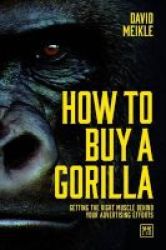 How To Buy A Gorilla - Getting The Right Muscle Behind Your Advertising Efforts Hardcover