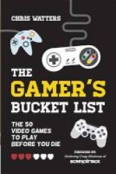 The Gamer& 39 S Bucket List - The 50 Video Games To Play Before You Die Paperback