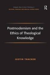 Postmodernism and the Ethics of Theological Knowledge Ashgate New Critical Thinking in Religion, Theology, and Biblical Studies