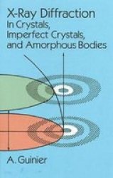X-Ray Diffraction: In Crystals, Imperfect Crystals, and Amorphous Bodies by A. Guinier