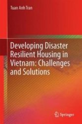 Developing Disaster Resilient Housing In Vietnam: Challenges And Solutions 2016 Hardcover 1ST Ed. 2016