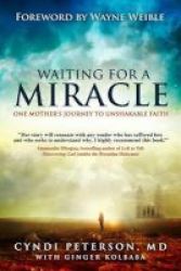 Waiting For A Miracle - One Mother& 39 S Journey To Unshakable Faith Paperback