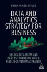 Data And Analytics Strategy For Business - Unlock Data Assets And Increase Innovation With A Results-driven Data Strategy Paperback